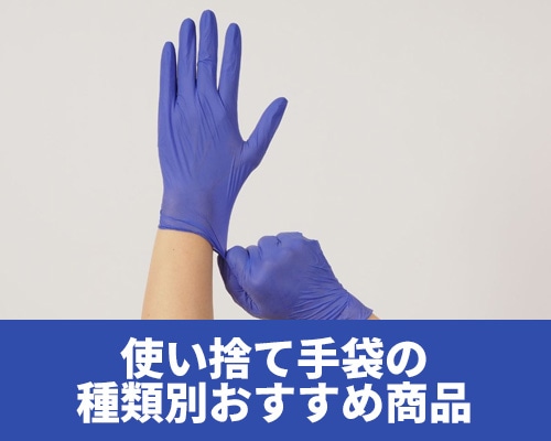 使い捨て手袋のおすすめ商品紹介【種類別】